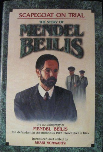 Scapegoat on Trial . the Story of Mendel Beilis. the Autobiography of Mendel Beilis, the Defendant in the Notorious 1912 Blood Libel in Kiev by Mendel Beilis