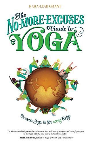 The No-More-Excuses Guide To Yoga: Because Yoga Is for Every Body by Kara-Leah Grant