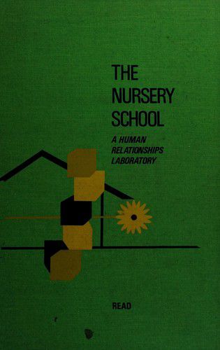 The Nursery School: a Human Relationships Laboratory by Katherine H. Read