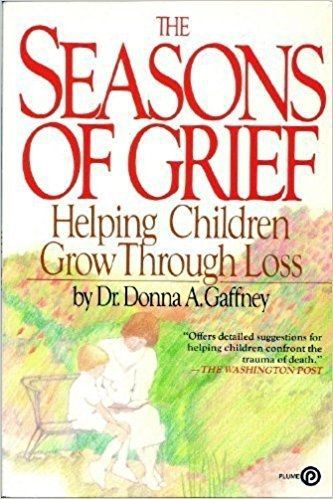 The Seasons of Grief: Helping Your Children Grow Through Loss by Donna A. Gaffney