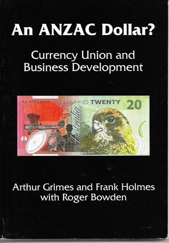 An Anzac Dollar? - Currency Union And Business Development by Arthur Grimes and Frank Holmes