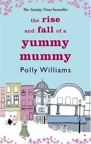 The Rise and Fall of a Yummy Mummy by Polly Williams