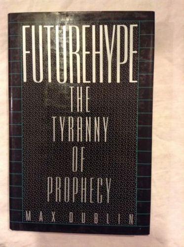 Futurehype: The Tyranny of Prophecy by Max Dublin