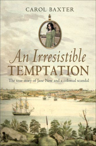 An Irresistible Temptation: the True Story of Jane New And a Colonial Scandal by Carol Baxter