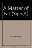 A Matter of Fat by Sherry Ashworth