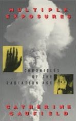 Multiple Exposures: Chronicles of the Radiation Age by Catherine Caufield
