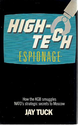 High-Tech Espionage: How the KGB Smuggles Nato's Strategic Secrets To Moscow by Jay Tuck