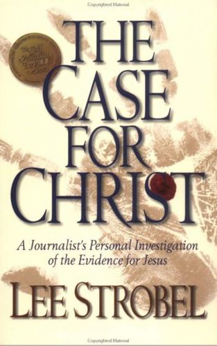 The Case for Christ: a Journalist's Personal Investigation of the Evidence of Jesus by Lee Strobel