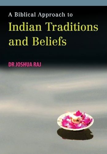 A Biblical Approach to Indian Traditions and Beliefs by Joshua Raj