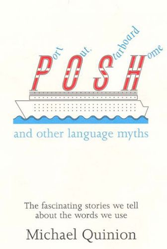 Posh: Port Out, Starboard Home: And Other Language Myths by Michael Quinion