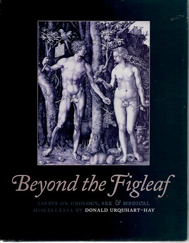 Beyond the Figleaf: Essays on Urology Sex & Medical Miscellania by Donald Urquhart-Hay