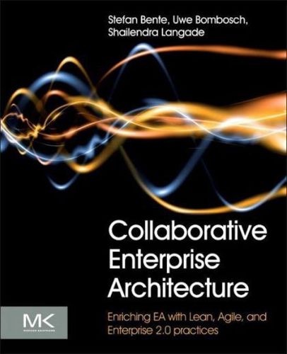 Collaborative Enterprise Architecture: Enriching Ea with Lean, Agile, And Enterprise 2.0 Practices by Stefan Bente and Uwe Bombosch and Shailendra Langade