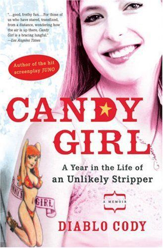 Candy Girl: a Year in the Life of An Unlikely Stripper by Diablo Cody