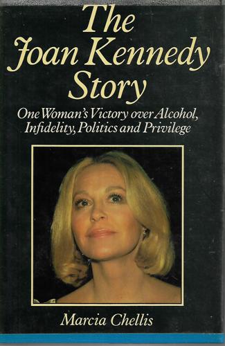 The Joan Kennedy Story: One Woman's Victory Over Infidelity, Politics And Privilege by Marcia Chellis