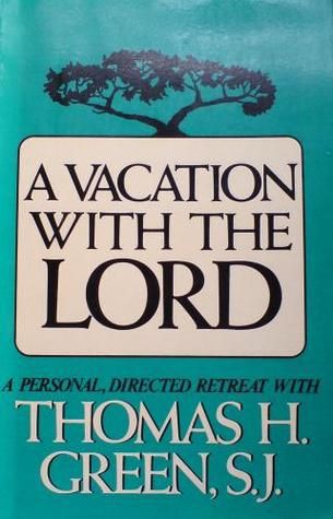 A Vacation with the Lord: a Personal, Directed Retreat by Thomas H. Green