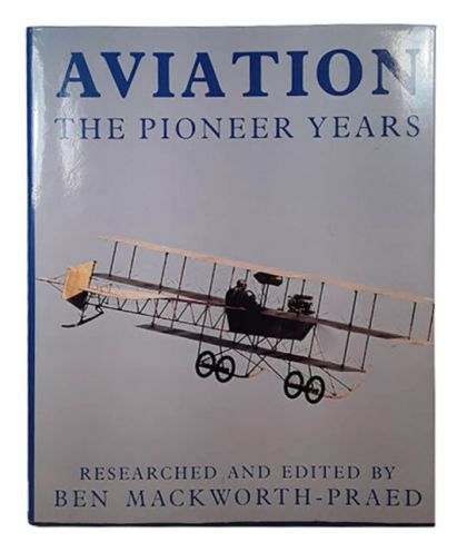 The Pioneer Years: History of Aviation by Ben Mackworth-Praed