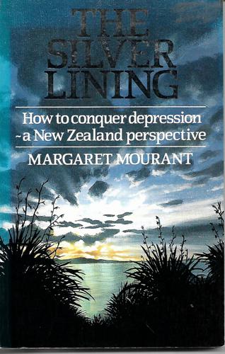 The Silver Lining: How To Conquer Depression - a New Zealand Perspective by Margaret Mourant