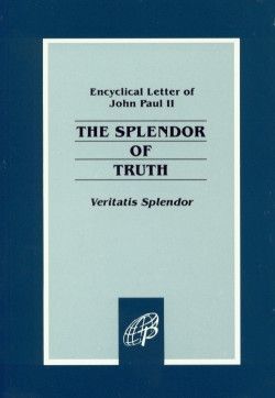 Encyclical Letter Veritatis Splendor of the Supreme Pontiff John Paul II ... Regarding Certain Fundamental Questions of the Church's Moral Teaching by Pope John Paul II