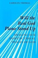 Will the Real God Please Stand Up: Healing Our Dysfunctional Images of God by Carolyn Thomas