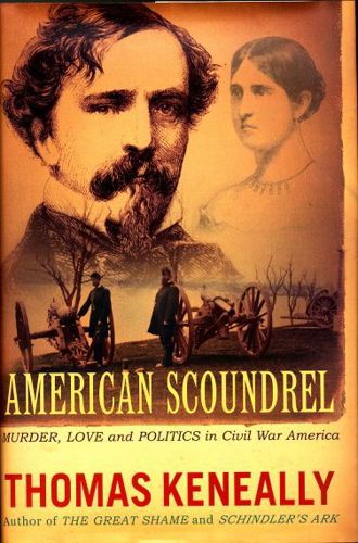 American Scoundrel: the Life of the Notorious Civil War General Dan Sickles by Thomas Keneally