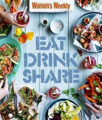 EAT DRINK SHARE by The Australian Women Weekly