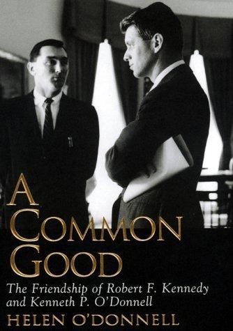 A Common Good: The Friendship Of Robert F. Kennedy And Kenneth P. O'donnell by Helen O'donnell