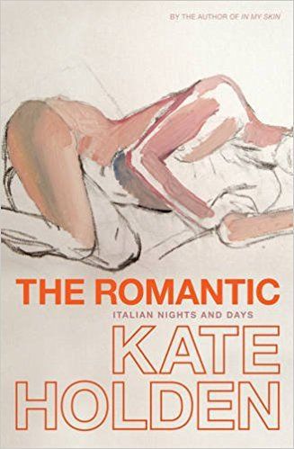 The Romantic: Italian Days And Nights by Kate Holden