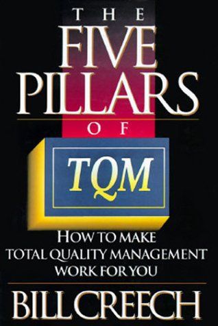 The Five Pillars of Tqm: How To Make Total Quality Management Work for You by Bill Creech
