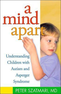 A Mind Apart: Understanding Children with Autism and Asperger Syndrome by Peter Szatmari