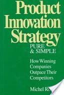 Product Innovation Strategy, Pure And Simple: How Winning Companies Outpace Their Competitors by Michel Robert