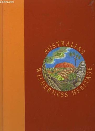 Australia's Wilderness Heritage : Vol. 1 World Heritage Areas by Penny Figgis and Leo Meier