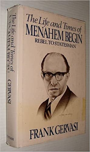 The Life And Times of Menahem Begin: Rebel To Statesman by Frank Gervasi