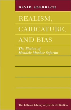 Realism, Caricature And Bias: Fiction of Mendele Mocher Sefarim by David Aberbach