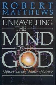 Unravelling the Mind of God: Mysteries At the Frontier of Science by Robert Matthews