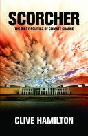 Scorcher: the Dirty Politics of Climate Change by Clive Hamilton