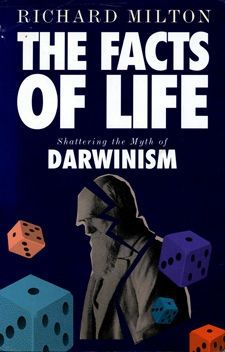 The Facts of Life: Shattering the Myth of Darwinism by Richard Milton