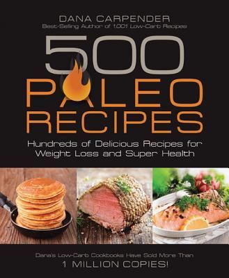 500 Paleo Recipes: Hundreds of Delicious Recipes for Weight Loss And Super Health by Dana Carpender