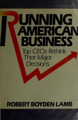 Running American Business: Top Ceos Rethink Their Major Decisions by Robert Lamb