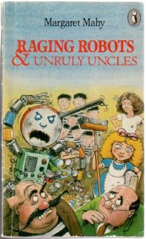 Raging Robots and Unruly Uncles  by Margaret Mahy