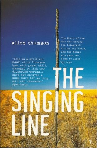 The Singing Line: the Story of the Man Who Strung the Telegraph Across Australia, And the Woman Who Gave Her Name To Alice Springs by Alice Thomson