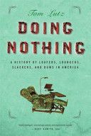 Doing Nothing: A History of Loafers, Loungers, Slackers, and Bums in America by Tom Lutz