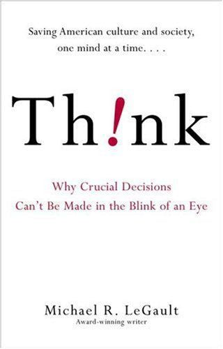 Think! - Why Crucial Decisions Can't Be Made in the Blink of An Eye by Michael R. LeGault