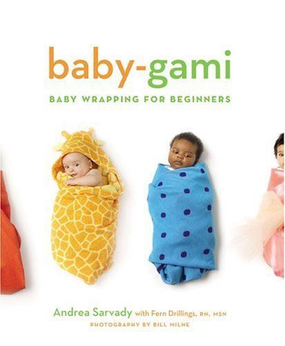 Baby-Gami: Baby Wrapping for Beginners by Andrea Cornell Sarvady