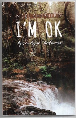 I'm OK Apocalypse Aotearoa by Noel Shepherd