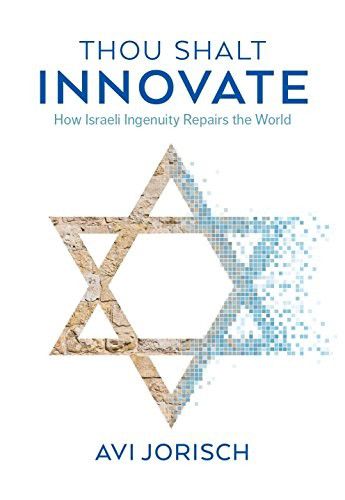 Thou Shalt Innovate: How Israeli Ingenuity Repairs The World by Jorisch