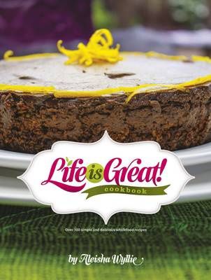 Life Is Great! Cookbook by Aleisha Wyllie