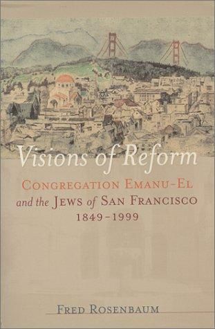 Visions of Reform: Congregation Emanu-El and the Jews of San Francisco, 1849-1999 by Fred Rosenbaum