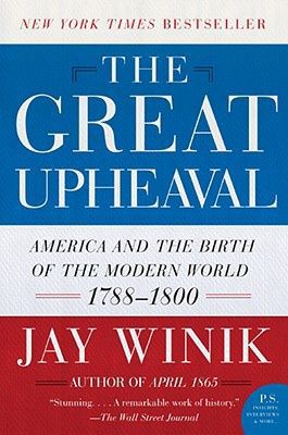 The Great Upheaval: America and the Birth of the Modern World, 1788-1800 (P.S.) by Jay Winik