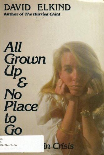 All Grown Up & No Place To Go: Teenagers in Crisis by David Elkind