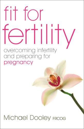 Fit for Fertility: Overcoming Infertility and Preparing for Pregnancy by Michael Dooley